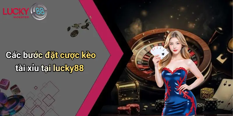 Các bước đặt cược kèo tài xỉu tại lucky88