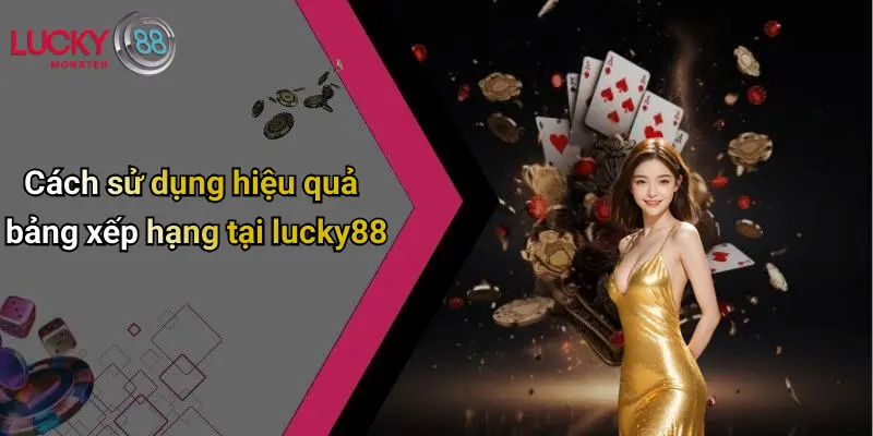 Cách sử dụng hiệu quả bảng xếp hạng tại lucky88