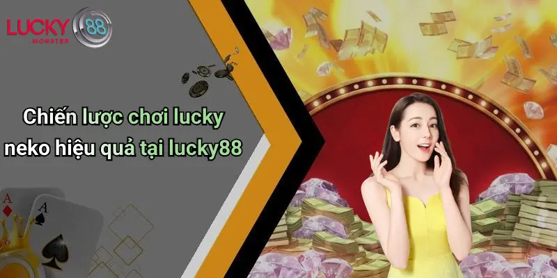 Chiến lược chơi lucky neko hiệu quả tại lucky88