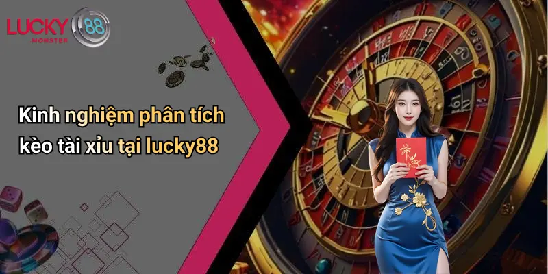 Kinh nghiệm phân tích kèo tài xỉu tại lucky88