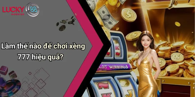 Làm thế nào để chơi xèng 777 hiệu quả?