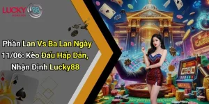 Phần Lan Vs Ba Lan Ngày 11/06: Kèo Đấu Hấp Dẫn, Nhận Định Lucky88