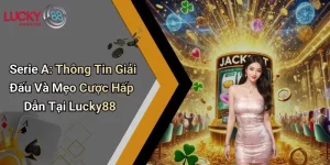 Serie A: Thông Tin Giải Đấu Và Mẹo Cược Hấp Dẫn Tại Lucky88